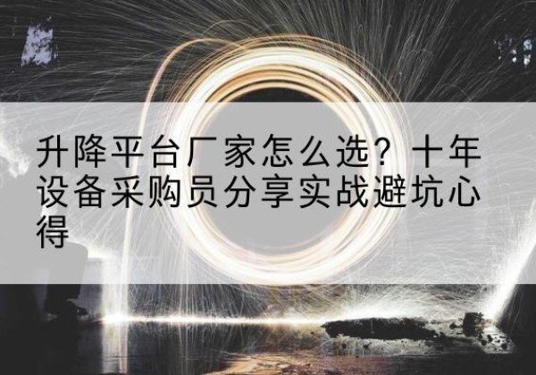 宜宾升降平台厂家-怎么选？十年设备采购员分享实战避坑心得